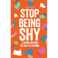 Stop Being Shy: A Guide On How To Talk To Anyone - Paperback