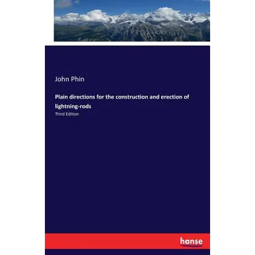 Plain directions for the construction and erection of lightning-rods: Third Edition - Paperback