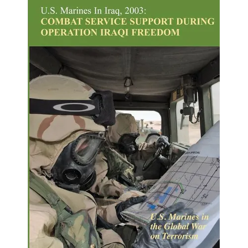 U.S. Marines in Iraq, 2003: Combat Service Support During Operation Iraqi Freedom: U.S. Marines in the Global War on Terrorism