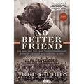 No Better Friend: One Man, One Dog, and Their Extraordinary Story of Courage and Survival in WWII - Paperback