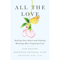 All the Love: Healing Your Heart and Finding Meaning After Pregnancy Loss - Paperback