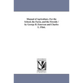 Manual of Agriculture, For the School, the Farm, and the Fireside / by George B. Emerson and Charles L. Flint.