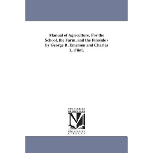 Manual of Agriculture, For the School, the Farm, and the Fireside / by George B. Emerson and Charles L. Flint.