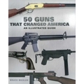 50 Guns That Changed America: An Illustrated Guide - Paperback