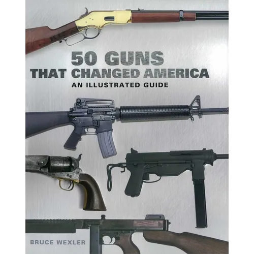 50 Guns That Changed America: An Illustrated Guide - Paperback