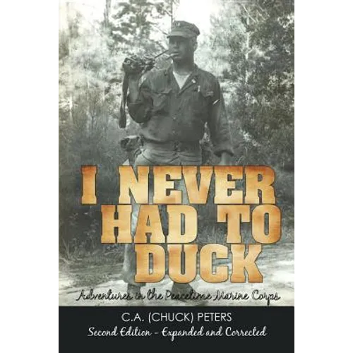 I Never Had to Duck: Adventures in the Peacetime Marine Corps