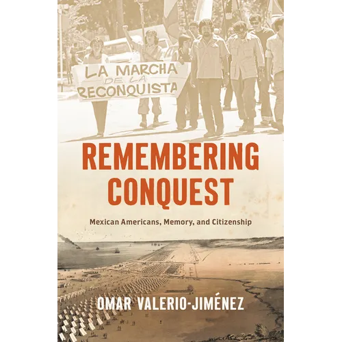 Remembering Conquest: Mexican Americans, Memory, and Citizenship - Hardcover