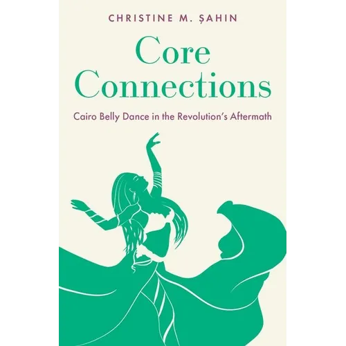 Core Connections: Cairo Belly Dance in the Revolution's Aftermath - Paperback