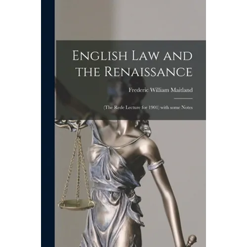 English Law and the Renaissance: (the Rede Lecture for 1901) With Some Notes