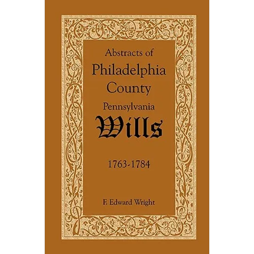 Abstracts of Philadelphia County, Pennsylvania Wills, 1763-1784