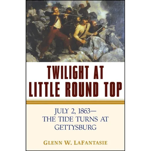 Twilight at Little Round Top: July 2, 1863--The Tide Turns at Gettysburg