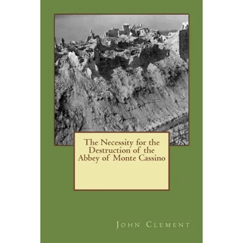 The Necessity for the Destruction of the Abbey of Monte Cassino