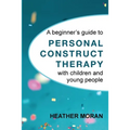 A beginner's guide to Personal Construct Therapy with children and young people - Paperback