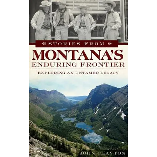 Stories from Montana's Enduring Frontier: Exploring an Untamed Legacy