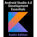 Android Studio 4.0 Development Essentials - Kotlin Edition: Developing Android Apps Using Android Studio 4.0, Kotlin and Android Jetpack - Paperback