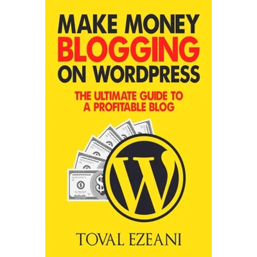 Make Money Blogging on WordPress: The Ultimate Guide to a Profitable Blog - Paperback