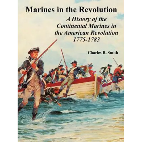 Marines in the Revolution: A History of the Continental Marines in the American Revolution 1775-1783