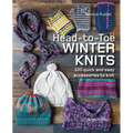 Head-To-Toe Winter Knits: 100 Quick and Easy Knitting Projects for the Winter Season - Paperback