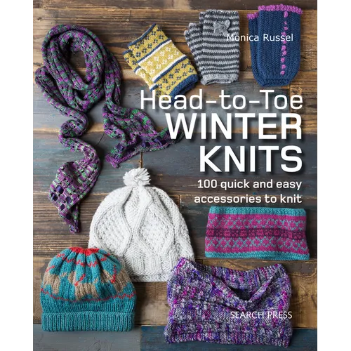 Head-To-Toe Winter Knits: 100 Quick and Easy Knitting Projects for the Winter Season - Paperback