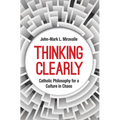 Thinking Clearly: Catholic Philosophy for a Culture in Chaos - Paperback