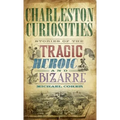 Charleston Curiosities: Stories of the Tragic, Heroic, and Bizarre