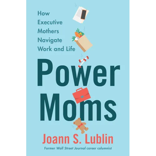 Power Moms: How Executive Mothers Navigate Work and Life - Hardcover