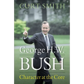 George H. W. Bush: Character at the Core - Hardcover