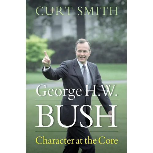 George H. W. Bush: Character at the Core - Hardcover