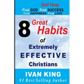 Self Help: 8 Great Habits of Extremely Effective Christians [Self Help Books] - Paperback