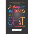 Instagram Moms are Full of Sh*t: To Hell With Mom Shaming - Paperback