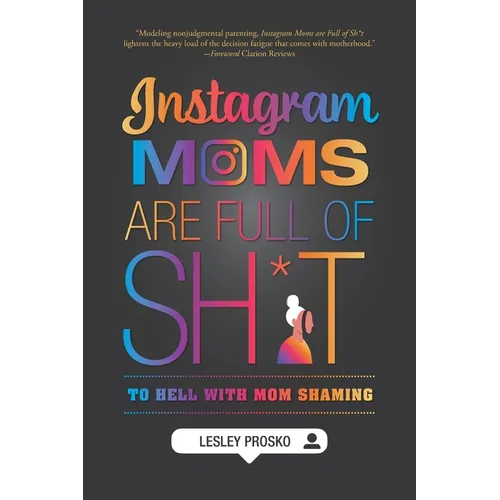 Instagram Moms are Full of Sh*t: To Hell With Mom Shaming - Paperback