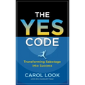 The Yes Code: Transforming Sabotage Into Success - Hardcover