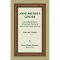 Anne Arundel Gentry: A Genealogical History of Some Early Families of Anne Arundel County, Maryland, Volume 3