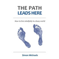 The Path Leads Here: How to live mindfully in a busy world - Paperback