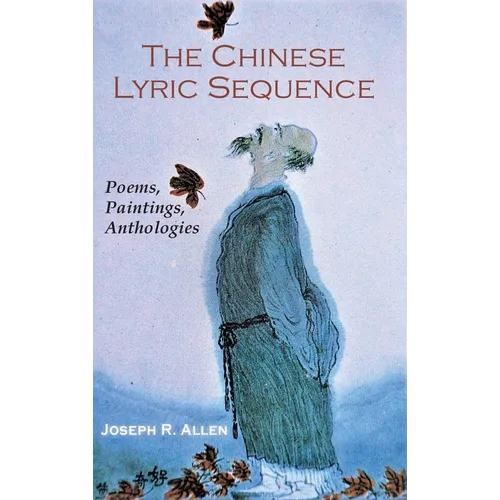 The Chinese Lyric Sequence: Poems, Paintings, Anthologies - Hardcover