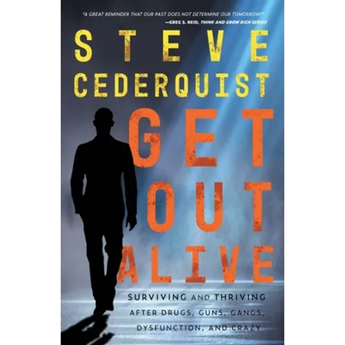 Get Out Alive: Surviving and Thriving After Drugs, Guns, Gangs, Dysfunction and Crazy - Paperback