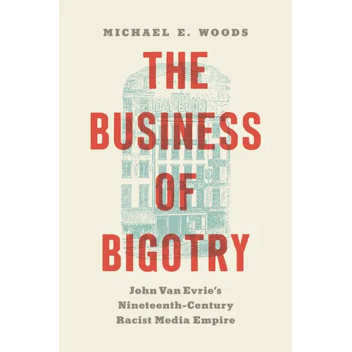 The Business of Bigotry: John Van Evrie's Nineteenth-Century Racist Media Empire