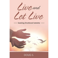 Live and Let Live: Seeking Emotional Sobriety - Paperback