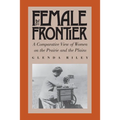 The Female Frontier: A Comparative View of Women on the Prairie and the Plains