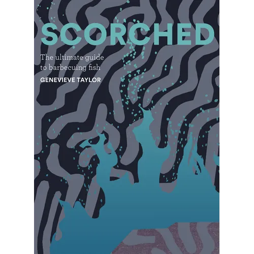 Scorched: The Ultimate Guide to Barbecuing Fish - Hardcover