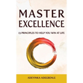 MASTER EXCELLENCE. 13 Principles to Help You Win at Life. - Hardcover
