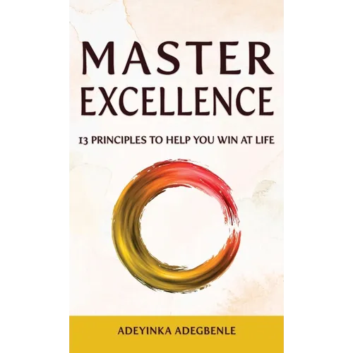 MASTER EXCELLENCE. 13 Principles to Help You Win at Life. - Hardcover