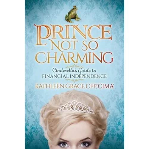 Prince Not So Charming: Cinderella's Guide to Financial Independence - Paperback