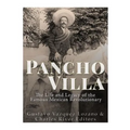 Pancho Villa: The Life and Legacy of the Famous Mexican Revolutionary
