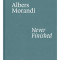 Albers and Morandi: Never Finished - Hardcover