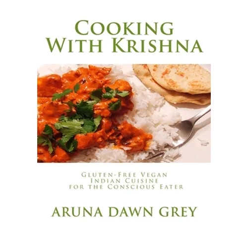 Cooking With Krishna: Gluten-Free Vegan Indian Cuisine for the Conscious Eater - Paperback