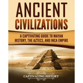 Ancient Civilizations: A Captivating Guide to Mayan History, the Aztecs, and Inca Empire - Paperback