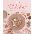 Cozy Stitches: 12 Calm & Creative Embroidery Projects for Absolute Beginners & Beyond - Hardcover