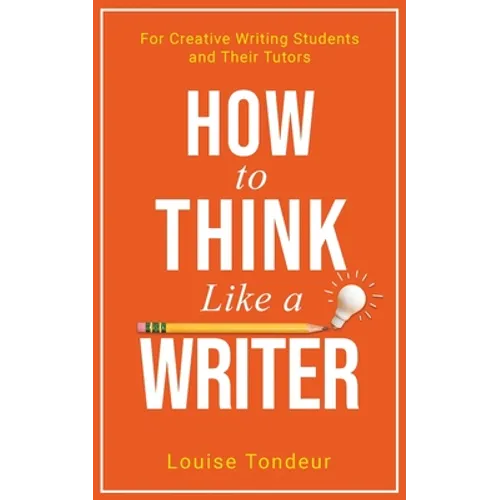How to Think Like a Writer: For Creative Writing Students and Their Tutors - Paperback
