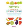 Detox Before You're Expecting: A Cleansing Program to Prepare Your Body for Pregnancy - Paperback